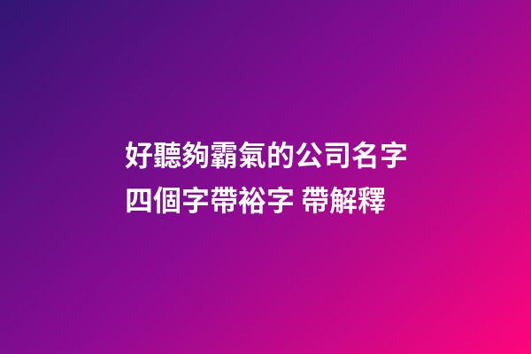 好聽夠霸氣的公司名字四個字帶裕字 帶解釋-第1張-公司起名-玄機派
